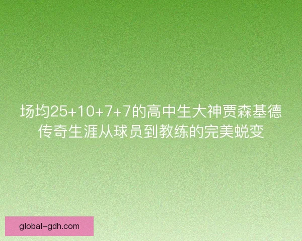 场均25+10+7+7的高中生大神贾森基德传奇生涯从球员到教练的完美蜕变 场均25+10+7+7的高中生大神贾森基德传奇生涯从球员到教练的完美蜕变
